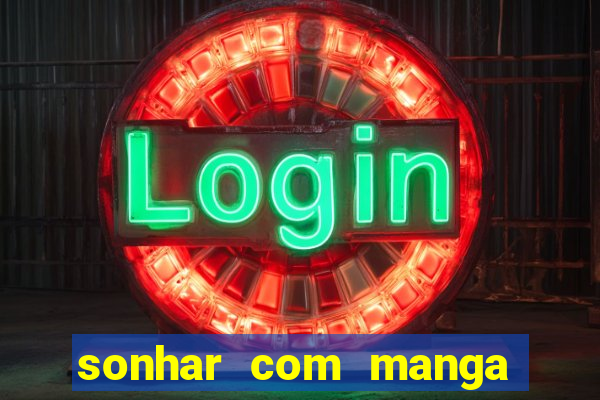 sonhar com manga madura jogo do bicho